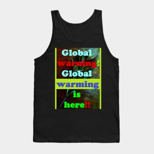 GLOBAL WARNING, GLOBAL WARMING IS HERE Tank Top